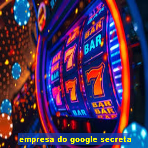 empresa do google secreta